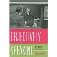 Objectively Speaking Ayn Rand Interviewed by Podritske, Marlene; Schwartz, Peter, 9780739131947