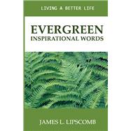 EVERGREEN - Inspirational Words Living A Better Life by Lipscomb, James L, 9781732001947