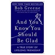 And You Know You Should Be Glad: A True Story of Lifelong Friendship by Greene, Bob, 9780060881948