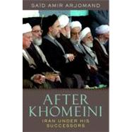 After Khomeini Iran Under His Successors by Arjomand, Said Amir, 9780199891948