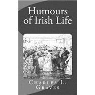 Humours of Irish Life by Graves, Charles L., 9781523721948