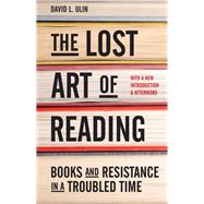 The Lost Art of Reading Books and Resistance in a Troubled Time by ULIN, DAVID L., 9781632171948