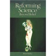 Reforming Science : Beyond Belief by Ridley, Brian, 9781845401948
