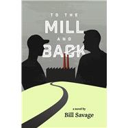 To the Mill and Back by Savage, Bill, 9798350901948