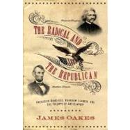 The Radical And the Republican: Frederick Douglass, Abraham Lincoln, And the Triumph of Antislavery Politics by Oakes, James, 9780393061949