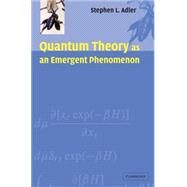 Quantum Theory as an Emergent Phenomenon: The Statistical Mechanics of Matrix Models as the Precursor of Quantum Field Theory by Stephen L. Adler, 9780521831949
