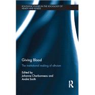 Giving Blood: The Institutional Making of Altruism by Charbonneau; Johanne, 9781138911949