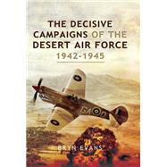The Decisive Campaigns of the Desert Air Force, 19421945 by Evans, Bryn, 9781526781949