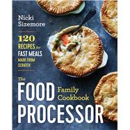 The Food Processor Family Cookbook by Sizemore, Nicki, 9781942411949