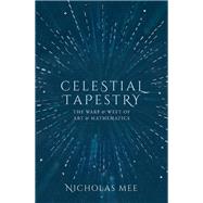 Celestial Tapestry The Warp and Weft of Art and Mathematics by Mee, Nicholas, 9780198851950