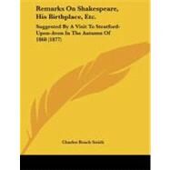Remarks on Shakespeare, His Birthplace, Etc : Suggested by A Visit to Stratford-upon-Avon in the Autumn Of 1868 (1877) by Smith, Charles Roach, 9781437021950