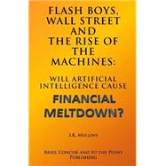 Flash Boys, Wall Street and the Rise of the Machines by Mullins, I. K.; Brief Concise and to the Point Publishing, 9781503041950