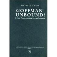 Goffman Unbound!: A New Paradigm for Social Science by Scheff,Thomas J., 9781594511950