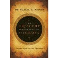 The Crescent Through the Eyes of the Cross by Jabbour, Nabeel T., 9781600061950