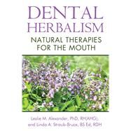 Dental Herbalism: Natural Therapies for the Mouth by Alexander, Leslie M., 9781620551950