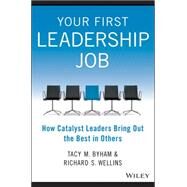 Your First Leadership Job How Catalyst Leaders Bring Out the Best in Others by Byham, Tacy M.; Wellins, Richard S., 9781118911952