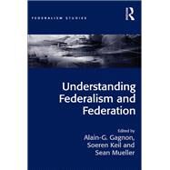 Understanding Federalism and Federation by Gagnon,Alain-G., 9781138571952