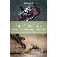 On Migration Dangerous Journeys and the Living World by Padel, Ruth, 9781619021952