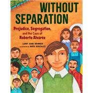 Without Separation Prejudice, Segregation, and the Case of Roberto Alvarez by Brimner, Larry Dane; Gonzalez, Maya, 9781684371952