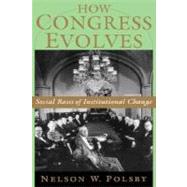How Congress Evolves Social Bases of Institutional Change by Polsby, Nelson W., 9780195161953