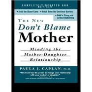 The New Don't Blame Mother: Mending the Mother-daughter Relationship by Caplan, Paula, 9780203901953