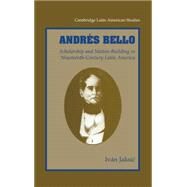 Andrés Bello: Scholarship and Nation-Building in Nineteenth-Century Latin America by Ivan Jaksic, 9780521791953