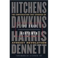 The Four Horsemen The Conversation That Sparked an Atheist Revolution by Hitchens, Christopher; Dawkins, Richard; Harris, Sam; Dennett, Daniel; Fry, Stephen, 9780525511953