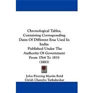 Chronological Tables, Containing Corresponding Dates of Different Eras Used in Indi : Published under the Authority of Government from 1764 To 1835 (1 by Reid, John Fleming Martin; Tarkalankar, Girish Chandra, 9781104111953