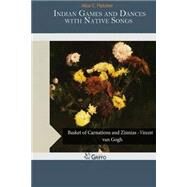Indian Games and Dances With Native Songs by Fletcher, Alice C., 9781505231953