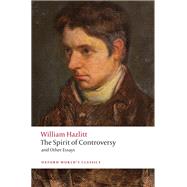 The Spirit of Controversy and Other Essays by Hazlitt, William; Mee, Jon; Grande, James, 9780199591954