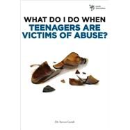 What Do I Do When Teenagers Are Victims of Abuse? by Dr. Steven Gerali, 9780310291954