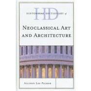 Historical Dictionary of Neoclassical Art and Architecture by Palmer, Allison Lee, 9780810861954