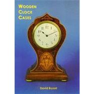 Wooden Clock Cases by Bryant, David, 9780854421954