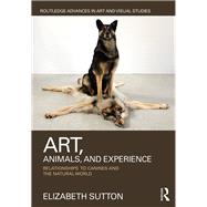 Art, Animals, and Experience: Relationships to Canines and the Natural World by Sutton; Elizabeth, 9781138241954