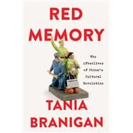 Red Memory The Afterlives of China's Cultural Revolution by Branigan, Tania, 9781324051954
