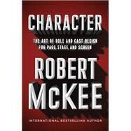 Character The Art of Role and Cast Design for Page, Stage, and Screen by Mckee, Robert, 9781455591954