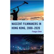 Nascent Filmmakers in Hong Kong, 20002020 by Chen, Fangyu, 9781666911954