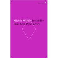 Invisibility Blues From Pop to Theory by WALLACE, MICHELE, 9781786631954