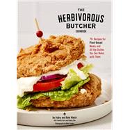 The Herbivorous Butcher Cookbook 75+ Recipes for Plant-Based Meats and All the Dishes You Can Make with Them by Walch, Aubry; Walch, Kale; Soria, Sandra; Seo, Danny; Snyder, Rikki, 9781797211954