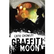 Graffiti Moon by CROWLEY, CATH, 9780375871955