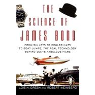The Science of James Bond From Bullets to Bowler Hats to Boat Jumps, the Real Technology Behind 007's Fabulous Films by Gresh, Lois H.; Weinberg, Robert, 9780471661955