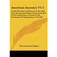 American Ancestry: Giving the Name and Descent, in the Male Line, of Americans Whose Ancestors Settled in the United States, Previous to the Declaration of Independence, by Hughes, Thomas P., 9781104021955