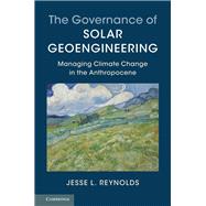 The Governance of Solar Geoengineering by Reynolds, Jesse L., 9781107161955
