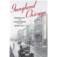 Gangland Chicago Criminality and Lawlessness in the Windy City by Lindberg, Richard C., 9781442231955