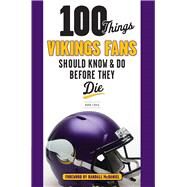 100 Things Vikings Fans Should Know and Do Before They Die by Craig, Mark; McDaniel, Randall, 9781629371955
