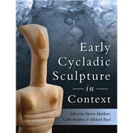 Early Cycladic Sculpture in Context by Marthari, Marissa; Renfrew, Colin; Boyd, Michael J., 9781785701955