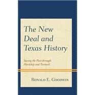The New Deal and Texas History Saving the Past through Hardship and Turmoil by Goodwin, Ronald E., 9781793621955