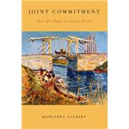 Joint Commitment How We Make the Social World by Gilbert, Margaret, 9780190251956