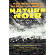 Nature Noir : A Park Ranger's Patrol in the Sierra by Smith, Jordan Fisher, 9780618711956