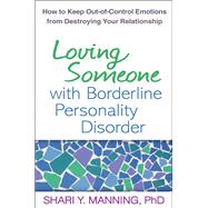 Loving Someone with Borderline Personality Disorder How to Keep Out-of-Control Emotions from Destroying Your Relationship by Manning, Shari Y.; Linehan, Marsha M., 9781609181956